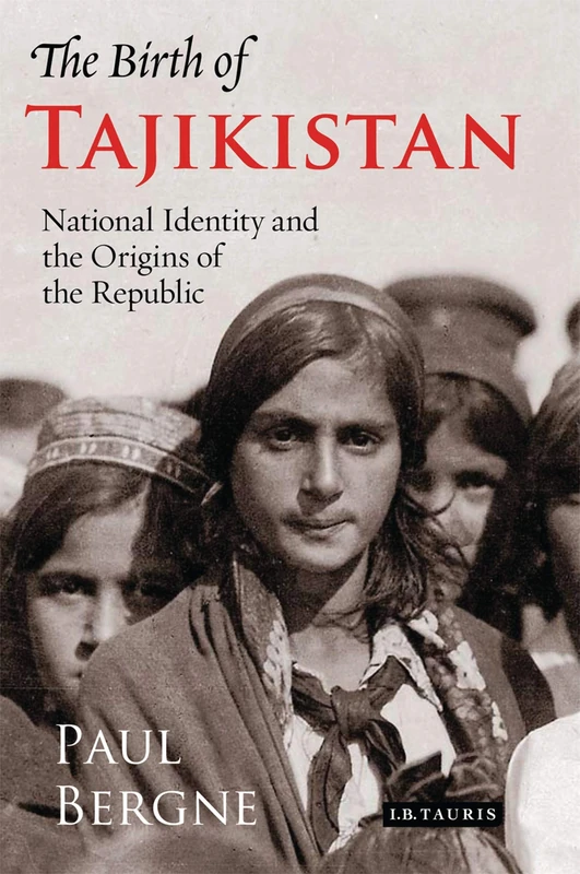 The Birth of Tajikistan: National Identity and the Origins of the Republic (International Library of Central Asian Studies)