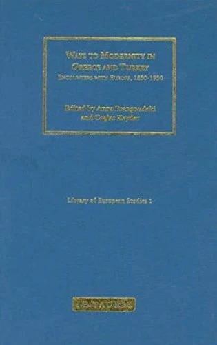 Ways to Modernity in Greece and Turkey: Encounters with Europe, 1850-1950 (Library of European Studies): v. 1