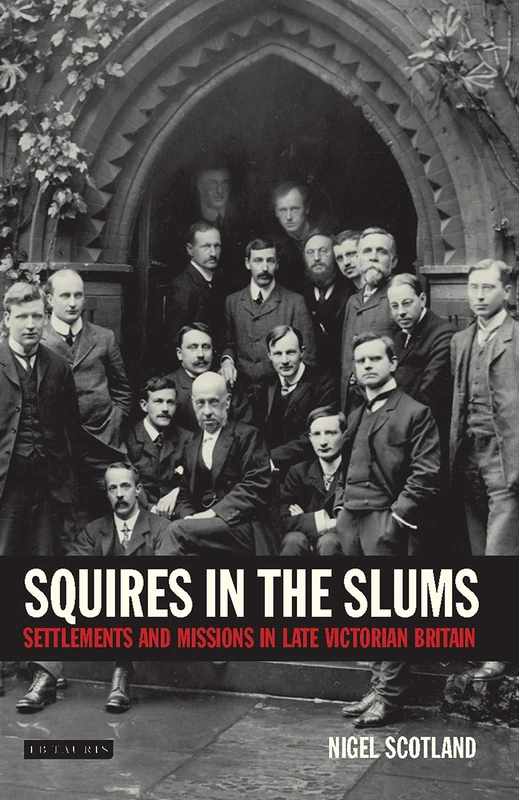 Squires in the Slums: Settlements and Missions in Late Victorian Britain (International Library of Historical Studies): v. 45