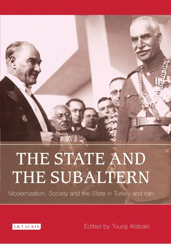 The State and the Subaltern: Modernization, Society and the State in Turkey and Iran: v. 66 (Library of Modern Middle East Studies)