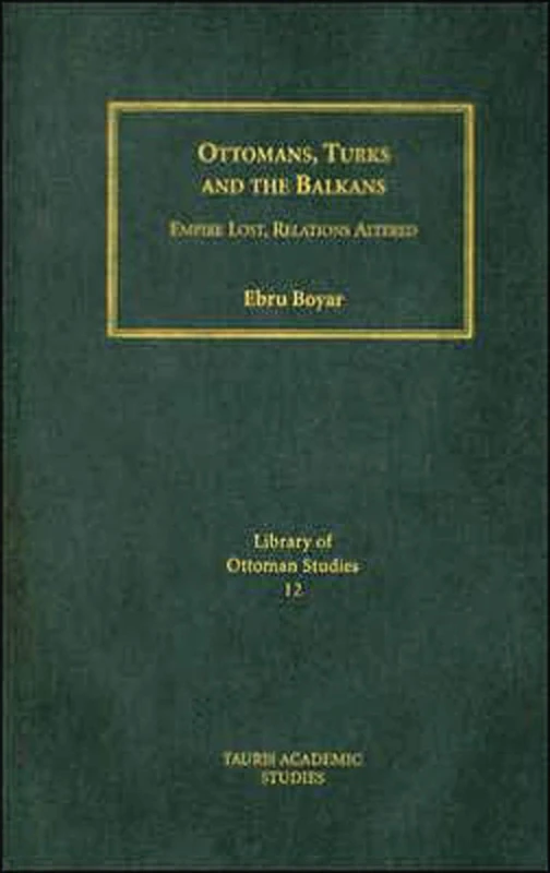 Ottomans, Turks and the Balkans: Empire Lost, Relations Altered: v. 12 (Library of Ottoman Studies)