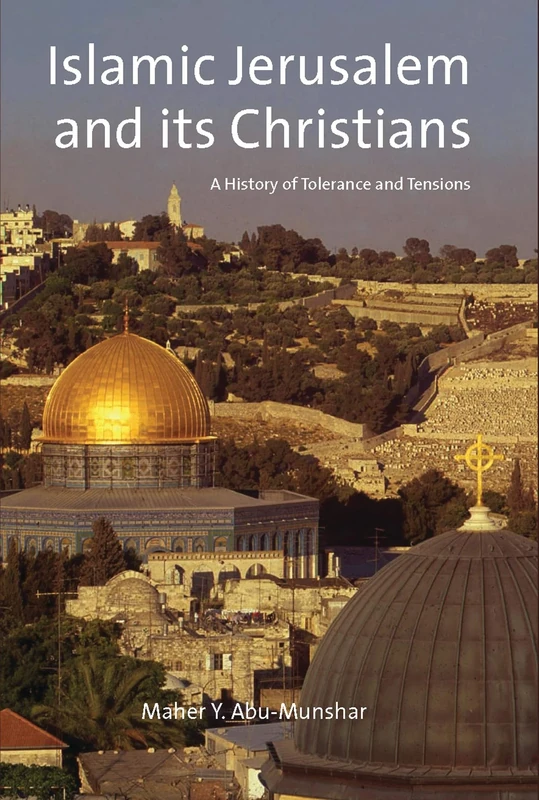 Islamic Jerusalem and Its Christians: A History of Tolerance and Tensions (Library of Middle East History): v. 13