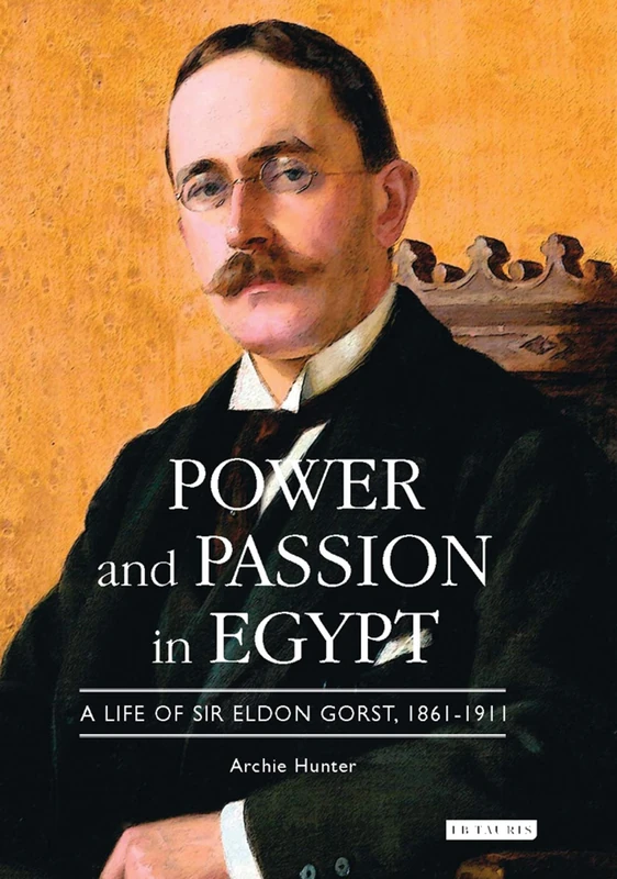 Power and Passion in Egypt: A Life of Sir Eldon Gorst, 1861-1911 (International Library of Colonial History): v. 7 - Image 1