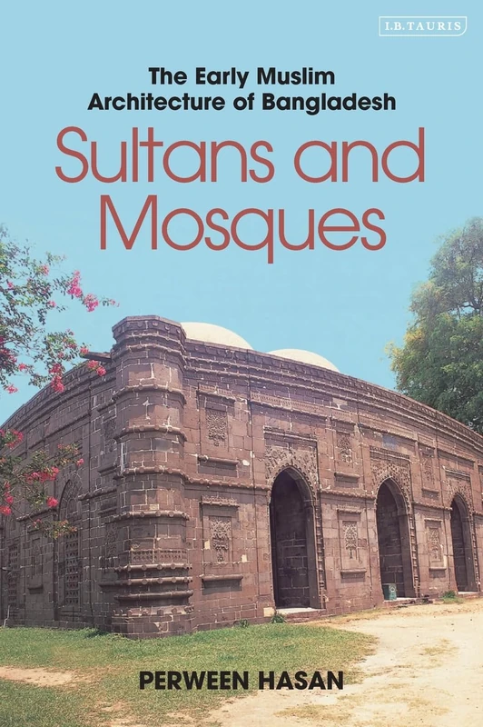 Sultans and Mosques: The Early Muslim Architecture of Bangladesh