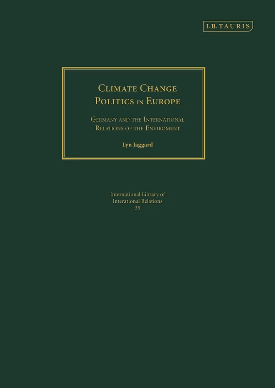 Climate Change Politics in Europe: Germany and the International Relations of the Environment (Library of International Relations): v. 35 - Image 1