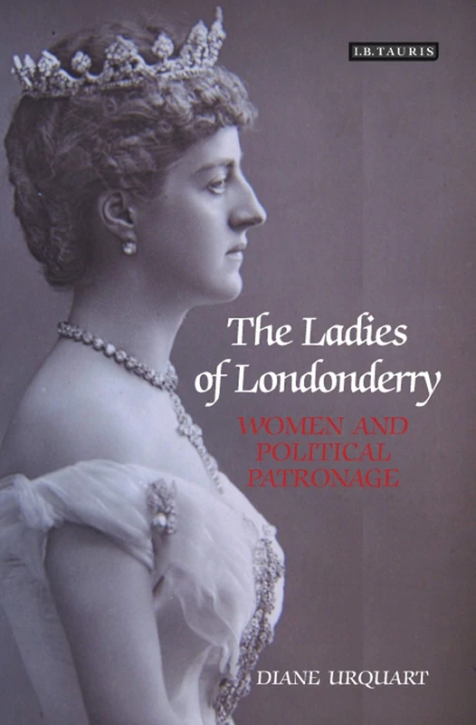 The Ladies of Londonderry: Women and Political Patronage (International Library of Historical Studies): v. 50