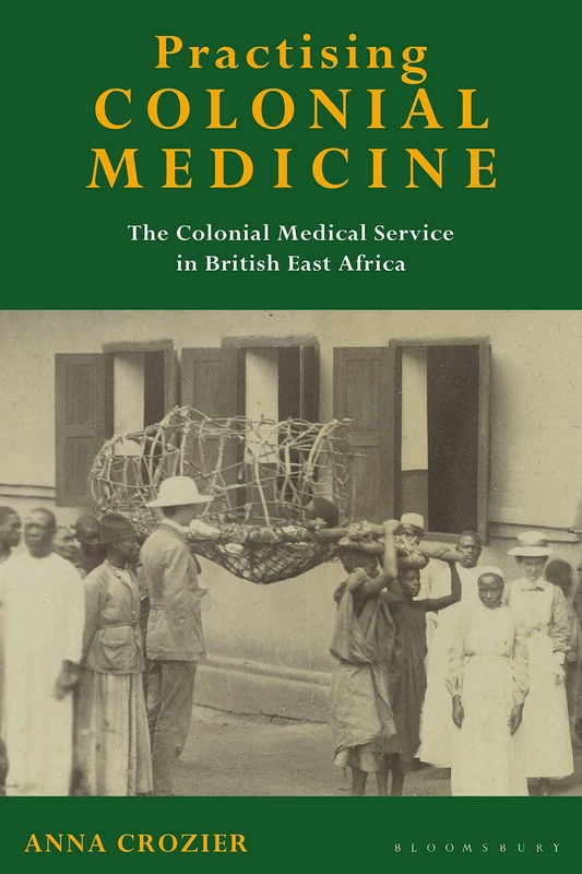 Practising Colonial Medicine: The Colonial Medical Service in British East Africa