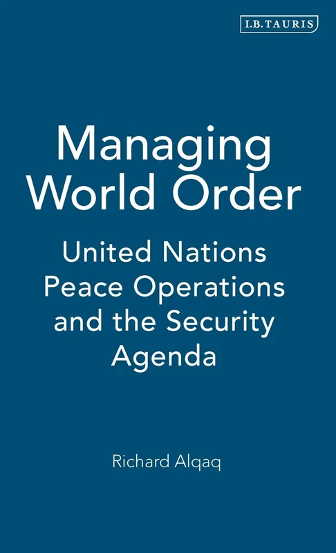 Managing World Order: United Nations Peace Operations and the Security Agenda: v. 40 (Library of International Relations)