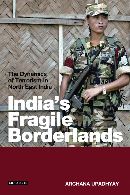 India's Fragile Borderlands: The Dynamics of Terrorism in North East India (International Library of War Studies): v. 10