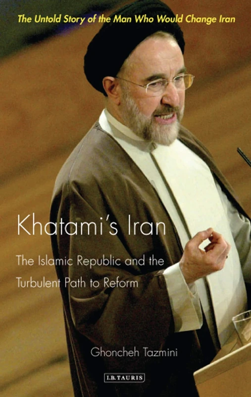 Khatami's Iran: The Islamic Republic and the Turbulent Path to Reform (International Library of Iranian Studies): v. 12