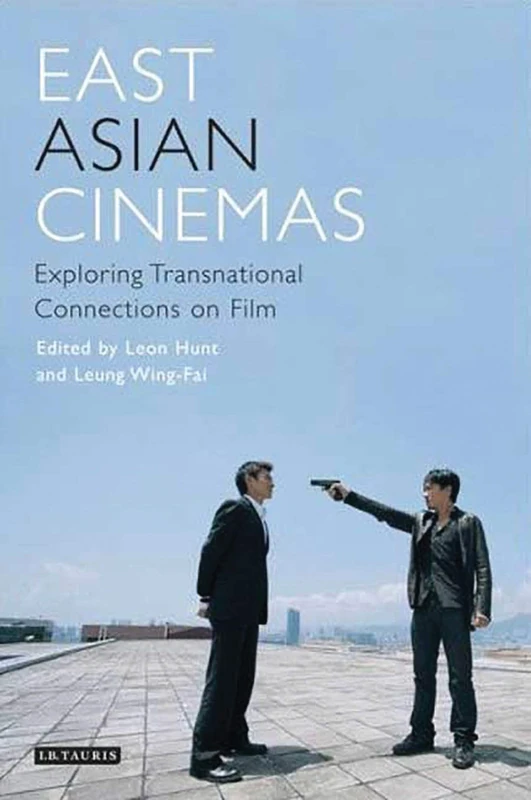 East Asian Cinemas: Exploring Transnational Connections on Film (Tauris World Cinema Series)