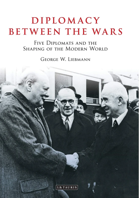 Diplomacy Between the Wars: Five Diplomats and the Shaping of the Modern World (Library of International Relations): v. 37