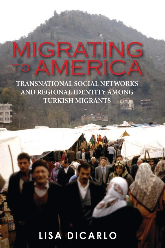 Migrating to America: Transnational Social Networks and Regional Identity Among Turkish (International Library of Migration Studies): v. 1