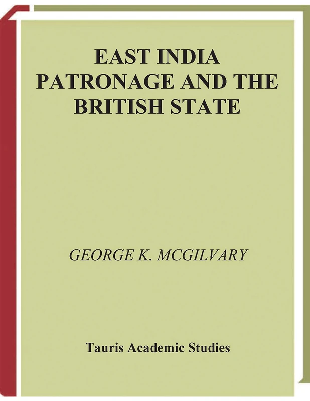East India Patronage and the British State: The Scottish Elite and Politics in the Eighteenth Century (International Library of Historical Studies): v. 54