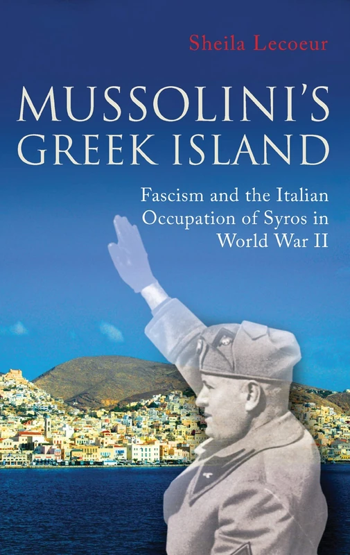 Mussolini's Greek Island: Fascism and the Italian Occupation of Syros in World War II (International Library of War Studies)