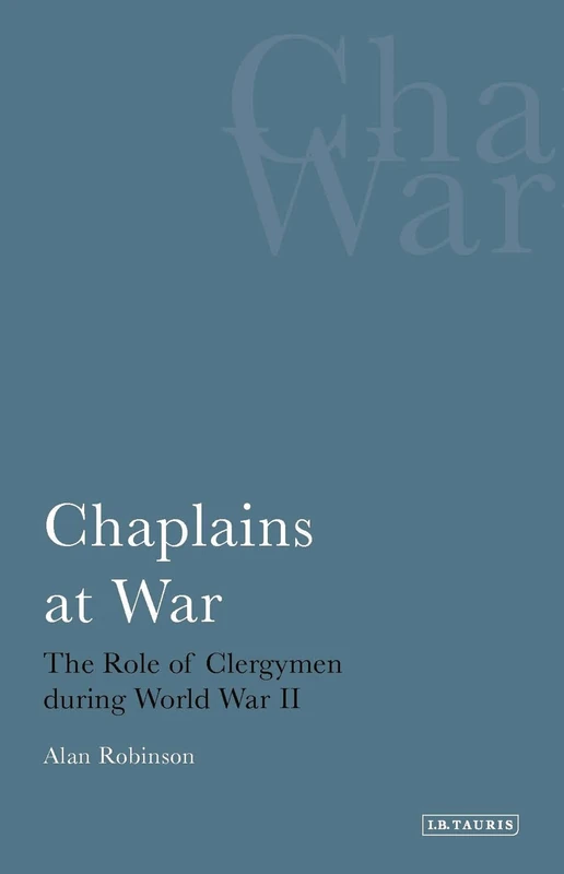 Chaplains at War: The Role of Clergymen During World War II: v. 11 (International Library of War Studies)