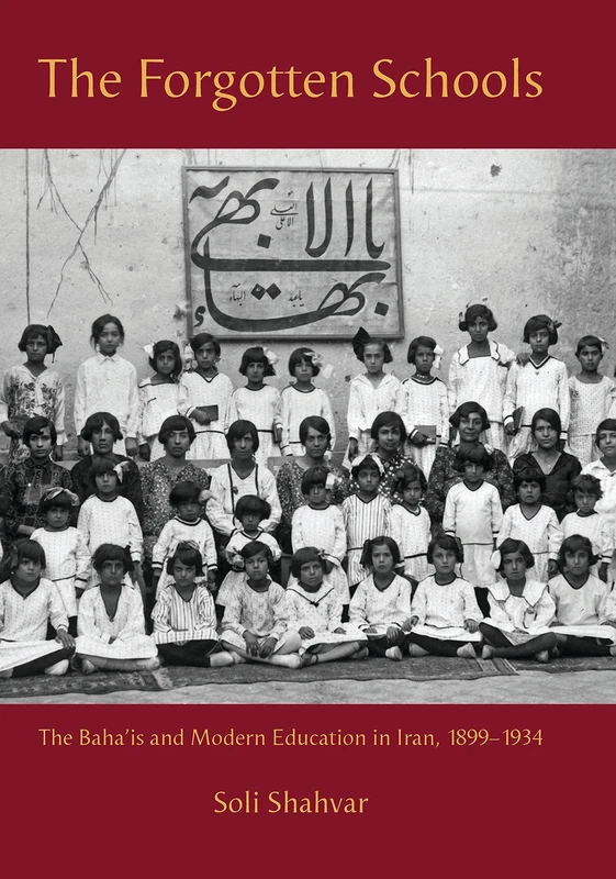 The Forgotten Schools: The Baha'is and Modern Education in Iran, 1899-1934 (International Library of Iranian Studies): v. 11