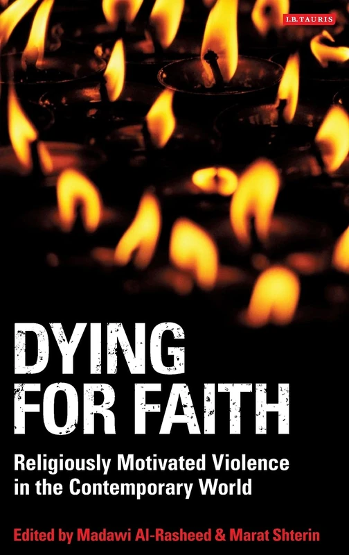 Dying for Faith: Religiously Motivated Violence in the Contemporary World (Library of Modern Religion): v. 6