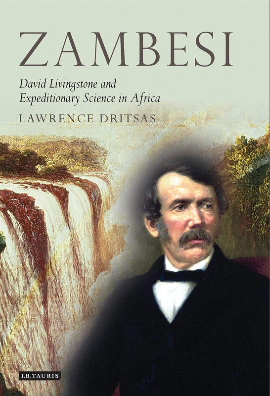 Zambesi: David Livingstone and Expeditionary Science in Africa: v. 1 (Tauris Historical Geographical Series)