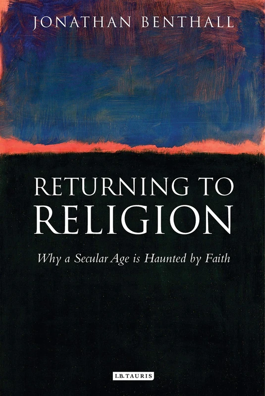Returning to Religion: Why a Secular Age Is Haunted by Faith (Library of Modern Religion)