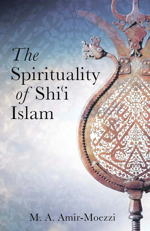 The Spirituality of Shi'i Islam: Beliefs and Practices (Ismaili Texts and Translations)