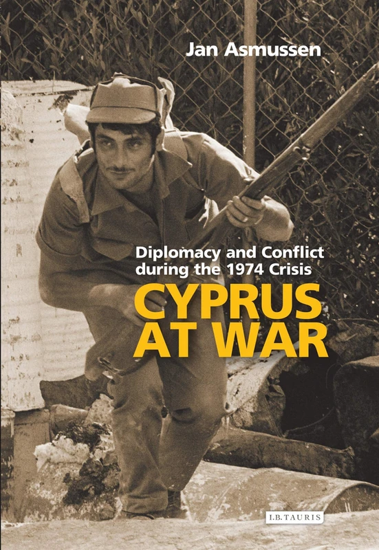 Cyprus at War: Diplomacy and Conflict During the 1974 Crisis (Library of International Relations): v. 38