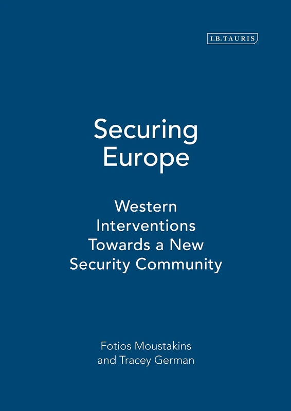 Securing Europe: Western Interventions Towards a New Security Community (Library of European Studies): v. 7