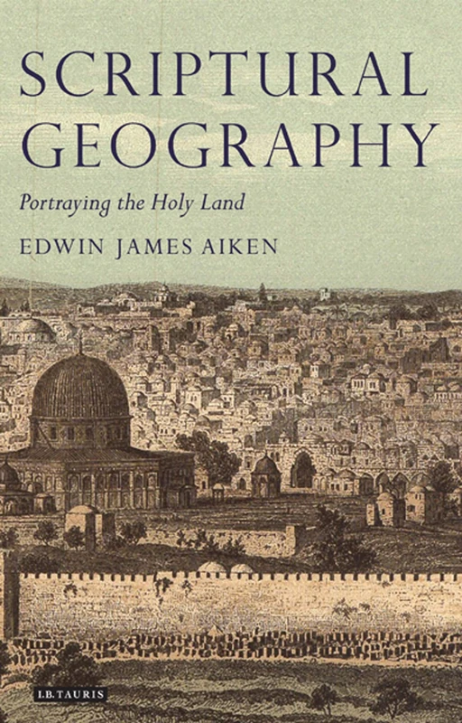 Scriptural Geography: Portraying the Holy Land (Tauris Historical Geography Series): v. 3