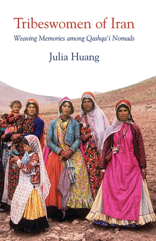 Tribeswomen of Iran: Weaving Memories among Qashqa’i Nomads: v. 15 (International Library of Iranian Studies)