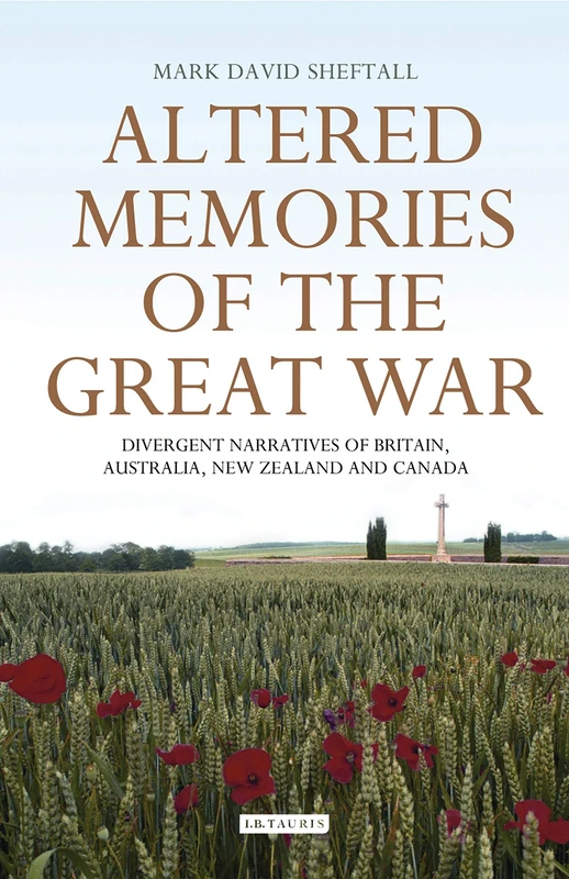 Altered Memories of the Great War: Divergent Narratives of Britain, Australia, New Zealand and Canada: v. 14 (International Library of War Studies)