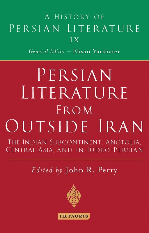 Persian Literature from Outside Iran: The Indian Subcontinent, Anatolia, Central Asia, and in Judeo-Persian: History of Persian Literature A, Vol IX: 9