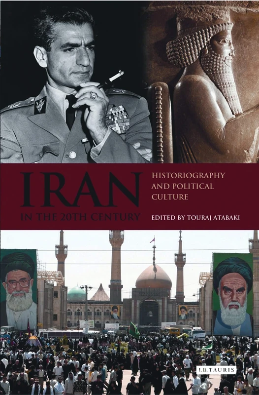 Iran in the 20th Century: Historiography and Political Culture: 20 (International Library of Iranian Studies)