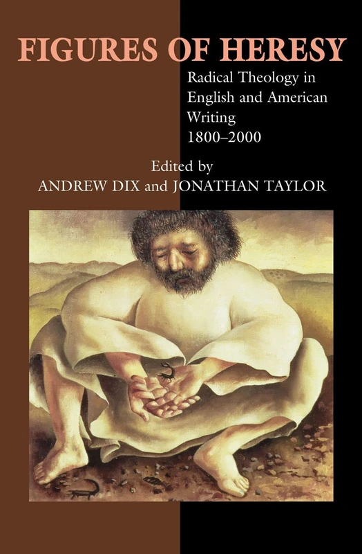 Figures of Heresy: Radical Theology in English and American Writing, 1800-2000 (Critical Inventions)