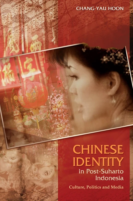 Chinese Identity in Post-Suharto Indonesia: Culture, Politics and Media (The Liverpool Library of Asian & Asian American Studies)