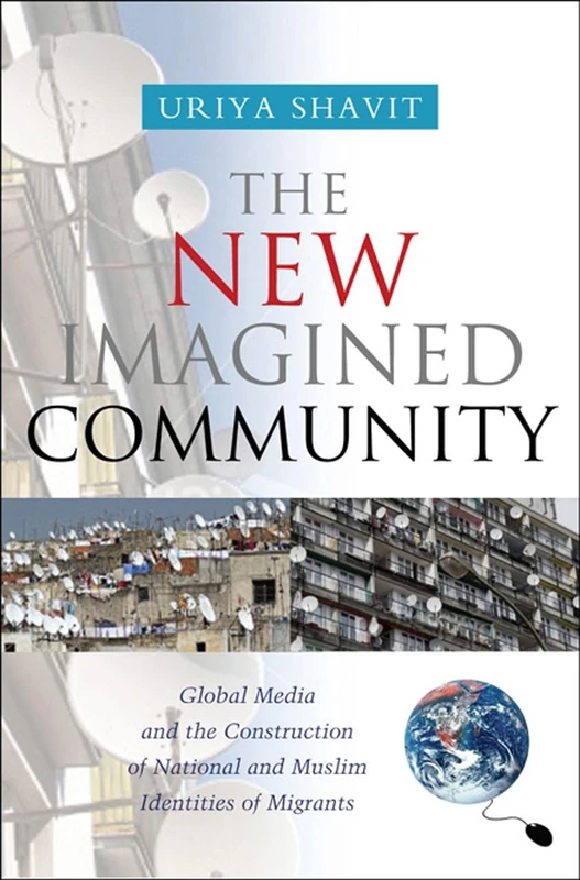 New Imagined Community: Global Media and the Construction of National and Muslim Identities of Migrants