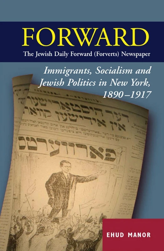 Forward - The Jewish Daily Forward (Forverts) Newspaper: Immigrants, Socialism and Jewish Politics in New York, 1890-1917
