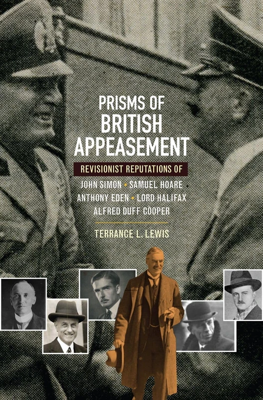 Prisms of British Appeasement: Revisionist Reputations of John Simon, Samuel Hoare, Anthony Eden, Lord Halifax and Alfred Duff Cooper