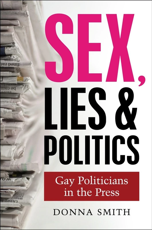 Sex, Lies and Politics: Gay Politicians in the Press