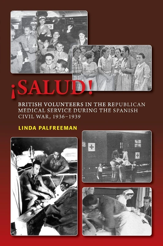 ¡Salud!: British Volunteers in the Republican Medical Service During the Spanish Civil War, 1936-1939 (LSE Studies in Spanish History)
