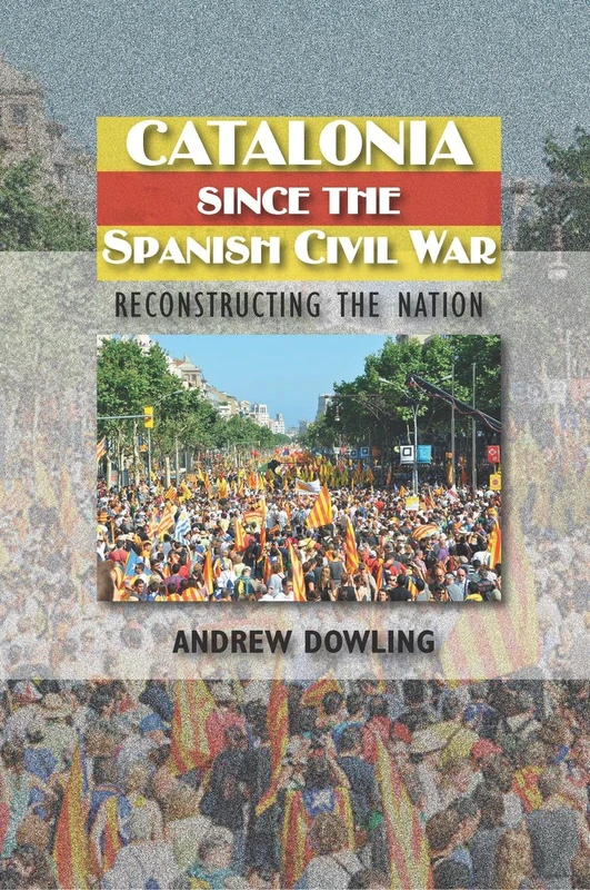 Catalonia Since the Spanish Civil War: Reconstructing the Nation (LSE Studies in Spanish History)