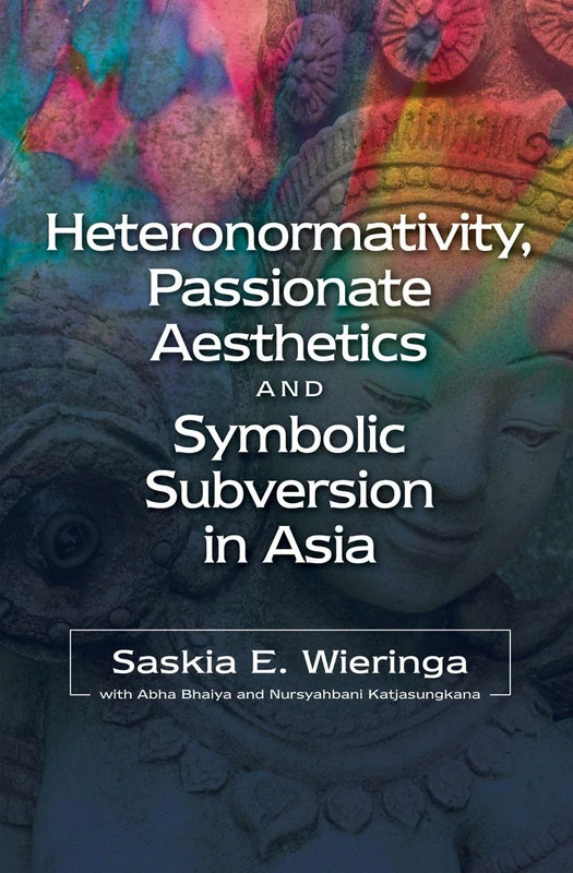Heteronormativity, Passionate Aesthetics and Symbolic Subversion in Asia (The Liverpool Library of Asian & Asian American Studies)