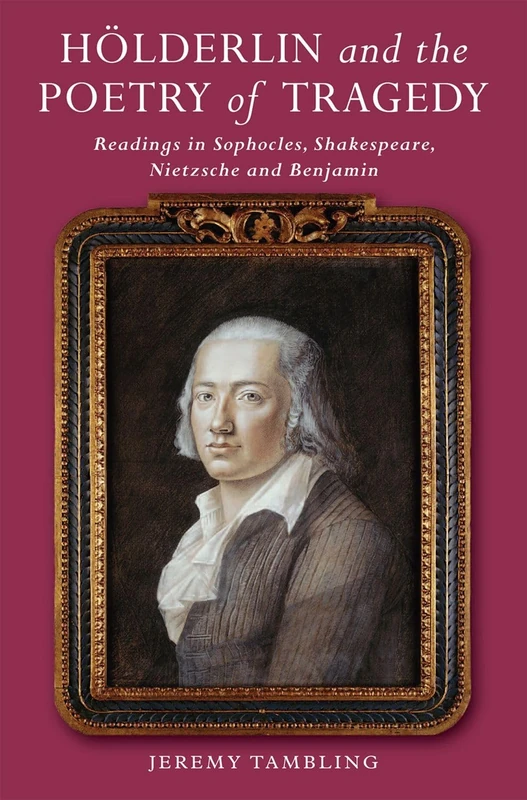 Hölderlin and the Poetry of Tragedy: Readings in Sophocles, Shakespeare, Nietzsche and Benjamin