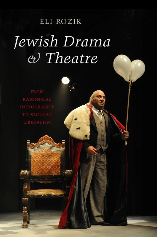 Jewish Drama & Theatre: From Rabbinical Intolerance to Secular Liberalism