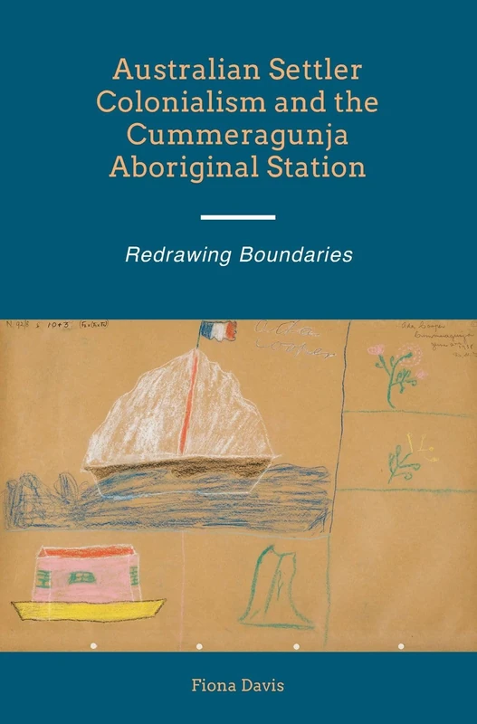 Australian Settler Colonialism and the Cummeragunja Aboriginal Station: Redrawing Boundaries (First Nations and the Colonial Encounter)