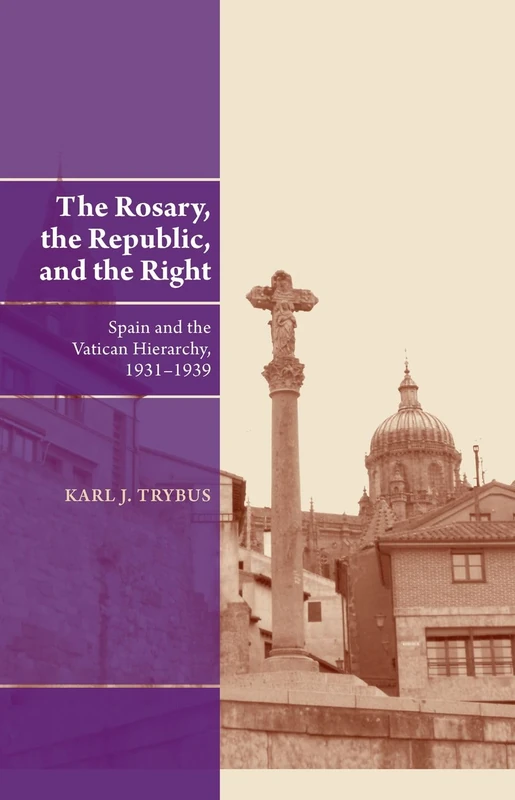 Rosary, the Republic and the Right: Spain and the Vatican Hierarchy, 1931-1939