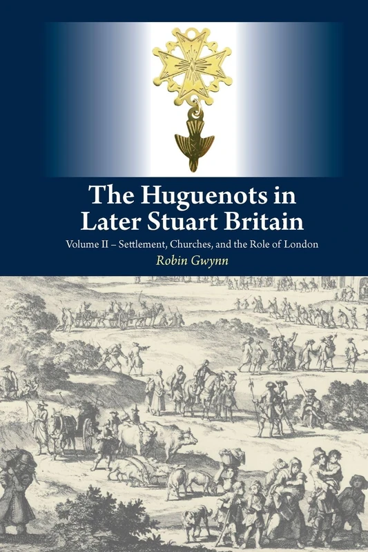 Huguenots in Later Stuart Britain: Volume II -- Settlement, Churches, and the Role of London: 2