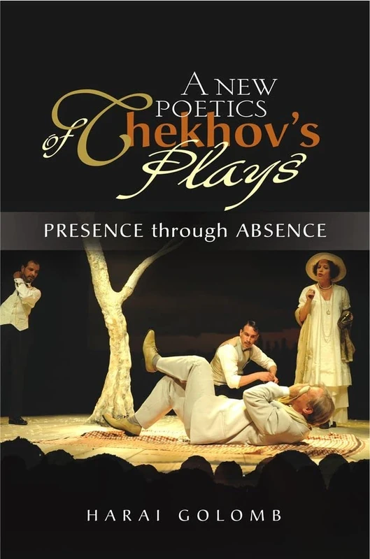 New Poetics of Chekhovs Plays: Presence Through Absence