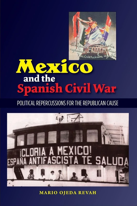 Mexico and the Spanish Civil War: Domestic Politics and the Republican Cause (Liverpool Studies in Spanish History)