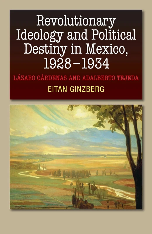 Revolutionary Ideology and Political Destiny in Mexico, 1928-1934: Làzaro Càrdenas and Adalberto Tejeda