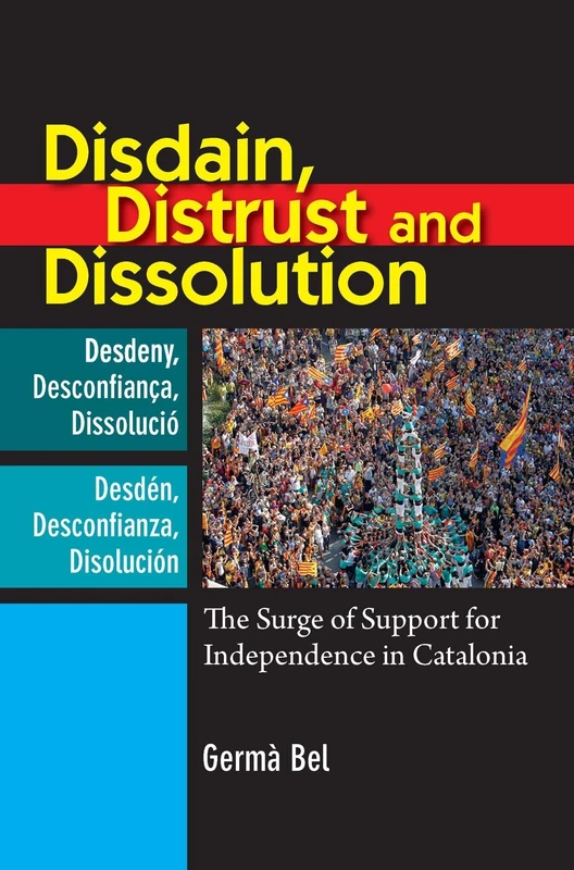 Disdain, Distrust and Dissolution: The Surge of Support for Independence in Catalonia (LSE Studies in Spanish History)